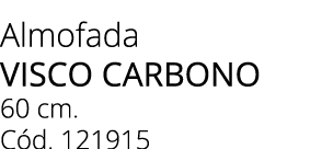 Almofada visco carbono 60 cm. C d. 121915