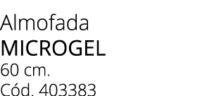 Almofada microgel 60 cm. C d. 403383