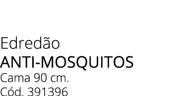 Edred o ANTI MOSQUITOS Cama 90 cm. C d. 391396