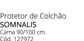 Protetor de Colch o SOMNALIS Cama 90/100 cm. C d. 127972
