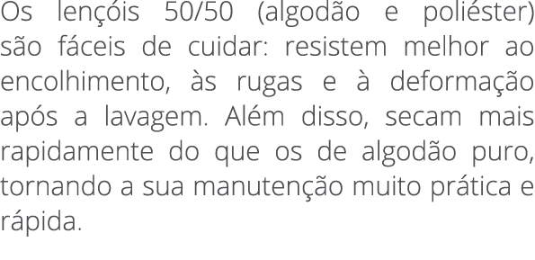Os len is 50/50 (algod o e poli ster) s o f ceis de cuidar: resistem melhor ao encolhimento,  s rugas e   deforma  o...