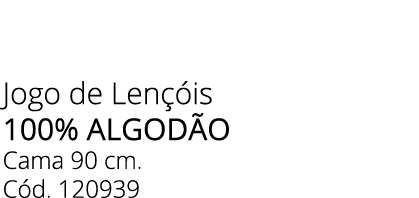 Jogo de Len is 100% Algod o Cama 90 cm. C d. 120939