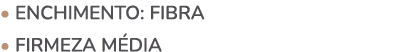 • ENCHIMENTO: fibra • firmeza M DIA