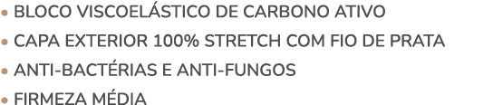 • BLOCO VISCOEL STICO de carbono ativo • Capa exterior 100% Stretch COM FIO DE PRATA • ANTI BACT RIAS e ANTI FUNGOS •...