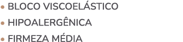 • Bloco viscoel stico • Hipoalerg nica • Firmeza m dia