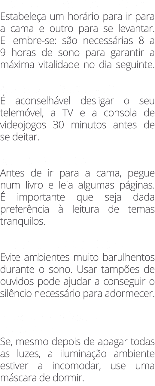 1. CRIE UMA ROTINA DE SONO Estabele a um hor rio para ir para a cama e outro para se levantar. E lembre se: s o neces...
