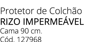 Protetor de Colch o rizo imperme vel Cama 90 cm. C d. 127968