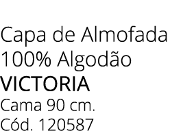 Capa de Almofada 100% Algod o victoria Cama 90 cm. C d. 120587