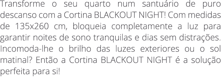 Transforme o seu quarto num santu rio de puro descanso com a Cortina BLACKOUT NIGHT! Com medidas de 135x260 cm, bloqu...