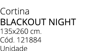 Cortina BLACKOUT NIGHT 135x260 cm. C d. 121884 Unidade
