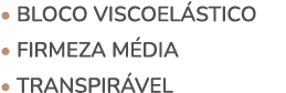 • BLOCO VISCOEL STICO • FIRMEZA M DIA • transpir vel